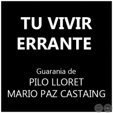 TU VIVIR ERRANTE - Guarania de PILO LLORET y MARIO PAZ CASTAING